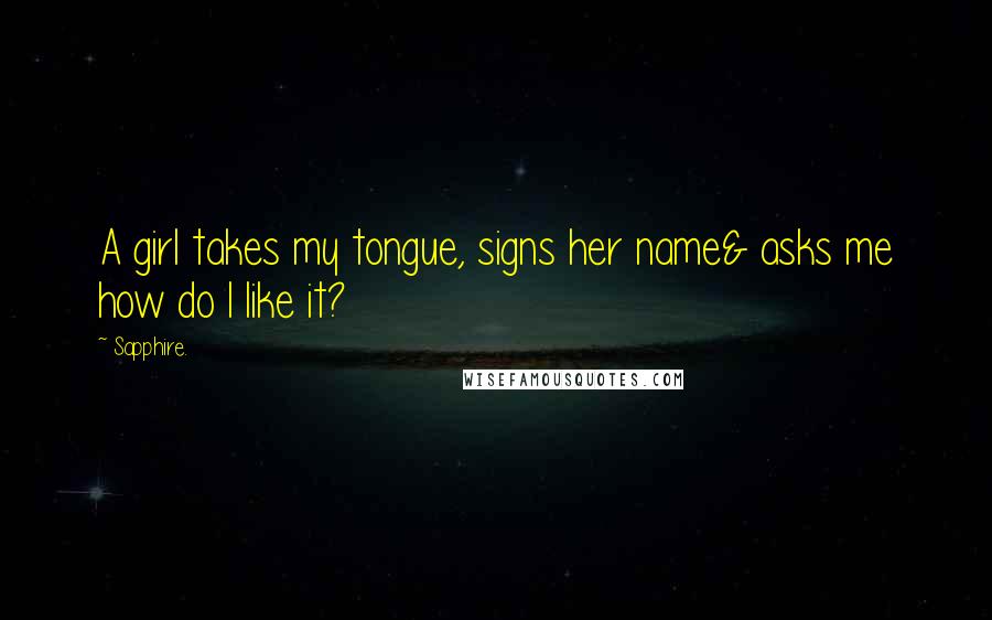 Sapphire. Quotes: A girl takes my tongue, signs her name& asks me how do I like it?