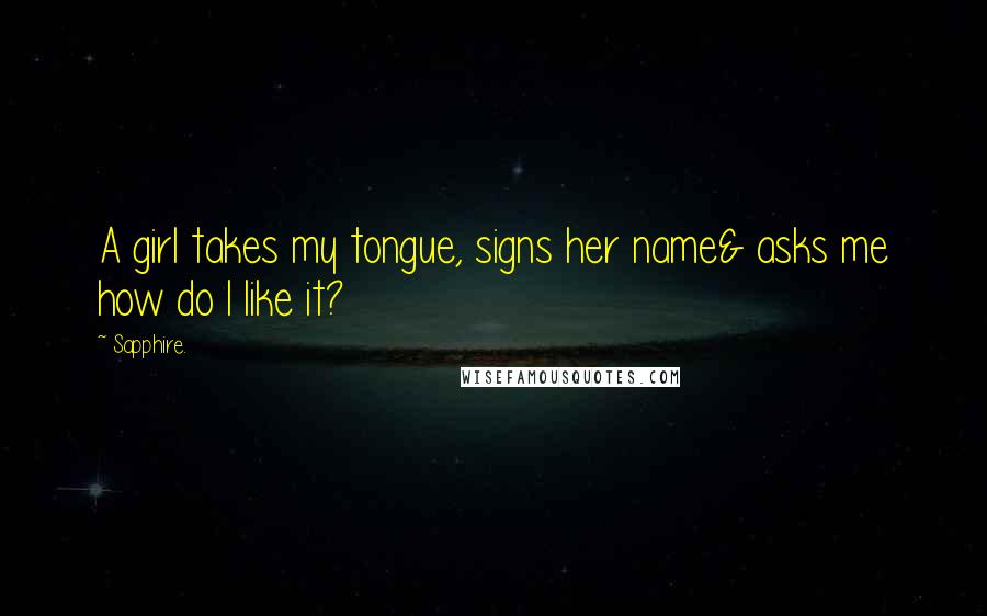 Sapphire. Quotes: A girl takes my tongue, signs her name& asks me how do I like it?