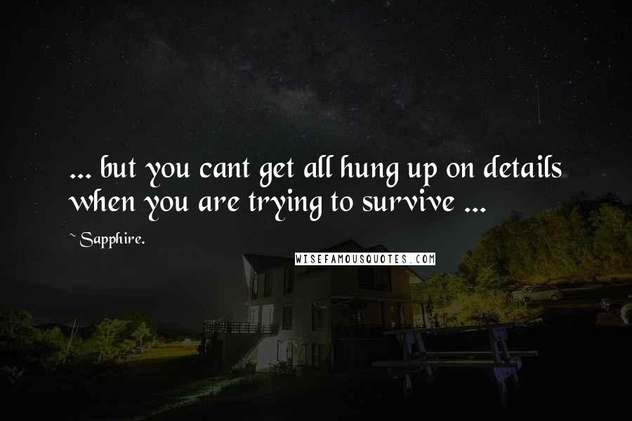 Sapphire. Quotes: ... but you cant get all hung up on details when you are trying to survive ...