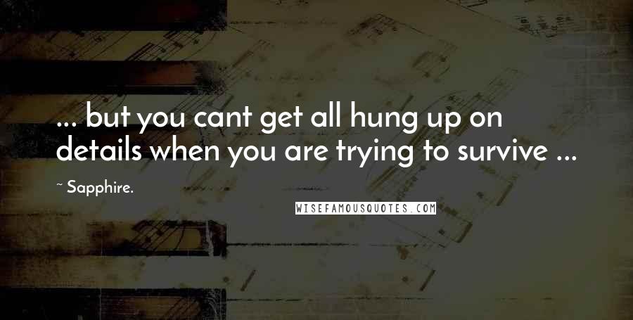 Sapphire. Quotes: ... but you cant get all hung up on details when you are trying to survive ...