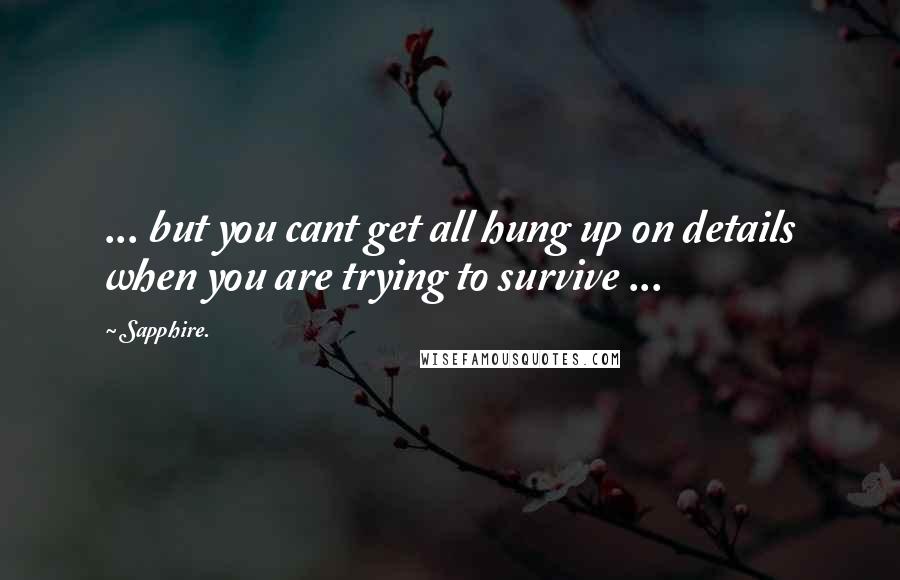 Sapphire. Quotes: ... but you cant get all hung up on details when you are trying to survive ...