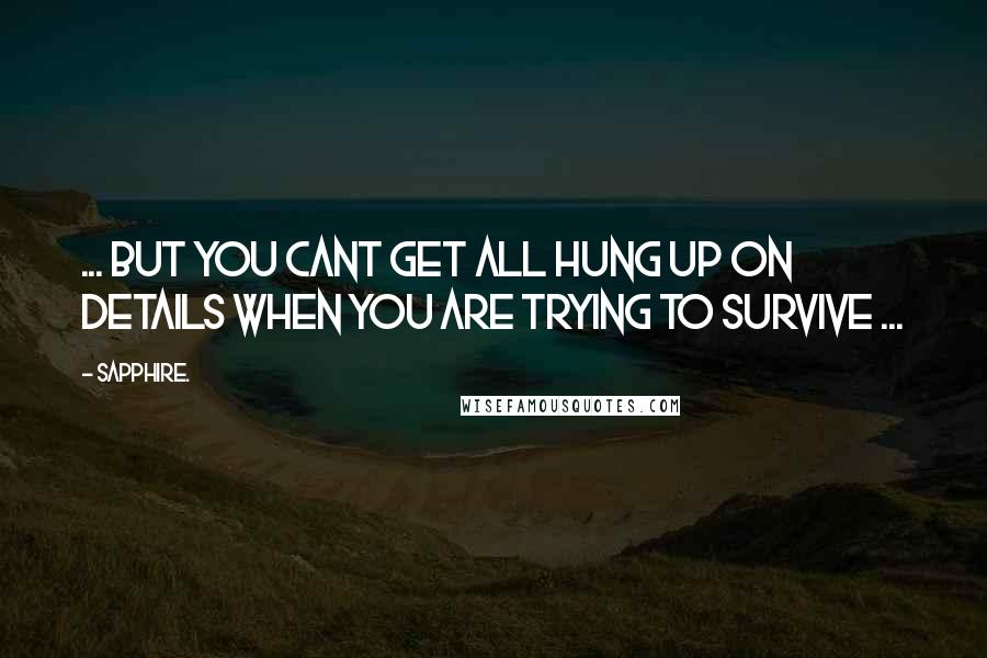 Sapphire. Quotes: ... but you cant get all hung up on details when you are trying to survive ...