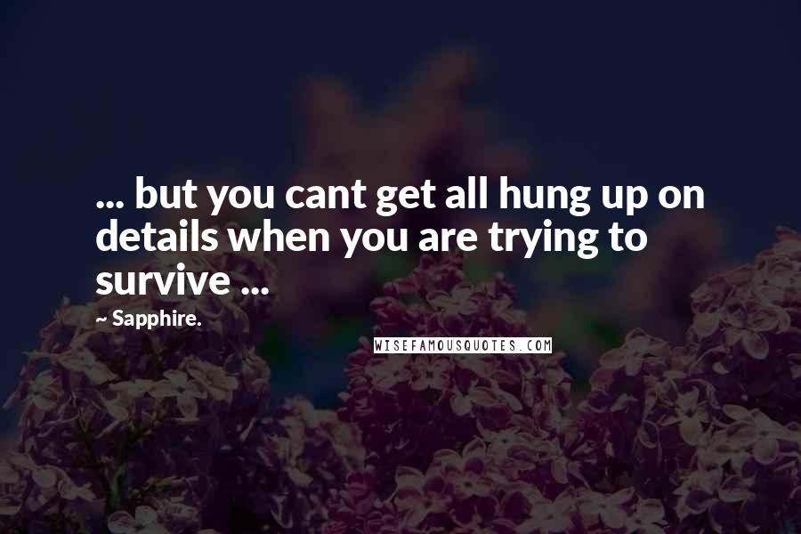 Sapphire. Quotes: ... but you cant get all hung up on details when you are trying to survive ...
