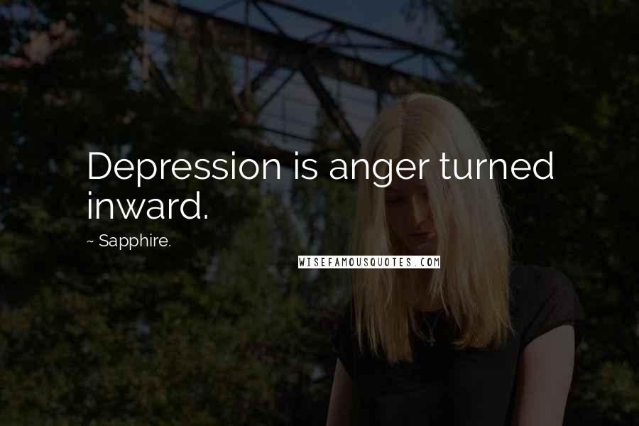 Sapphire. Quotes: Depression is anger turned inward.