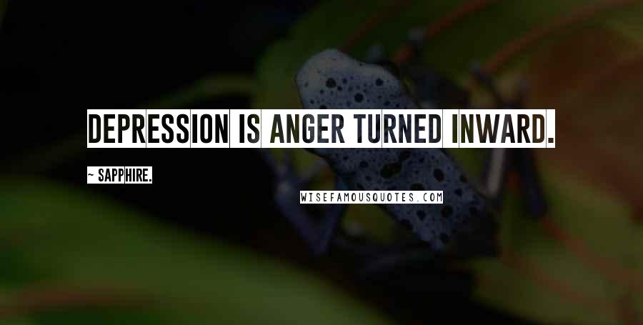 Sapphire. Quotes: Depression is anger turned inward.