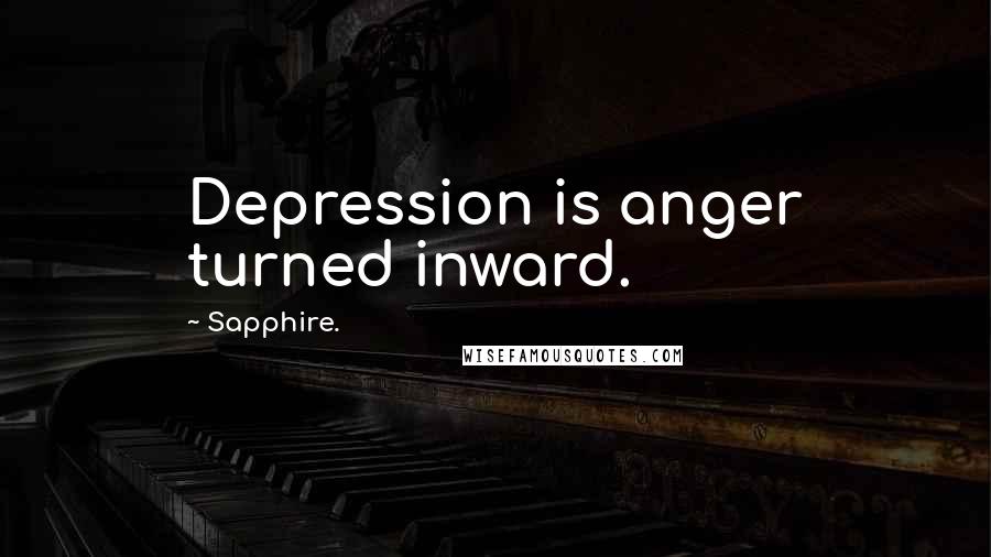 Sapphire. Quotes: Depression is anger turned inward.