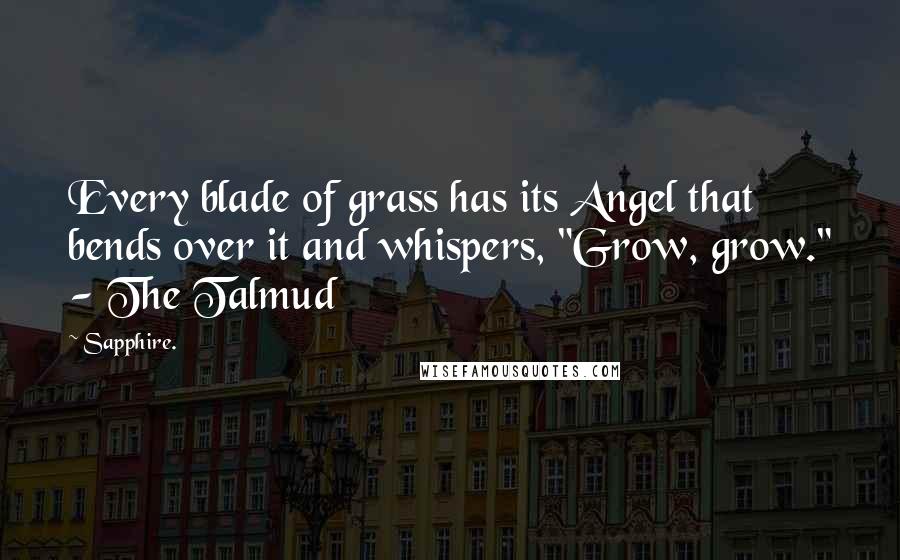 Sapphire. Quotes: Every blade of grass has its Angel that bends over it and whispers, "Grow, grow." - The Talmud