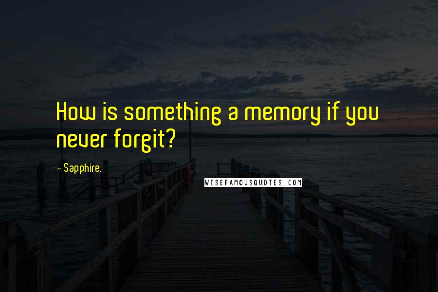 Sapphire. Quotes: How is something a memory if you never forgit?