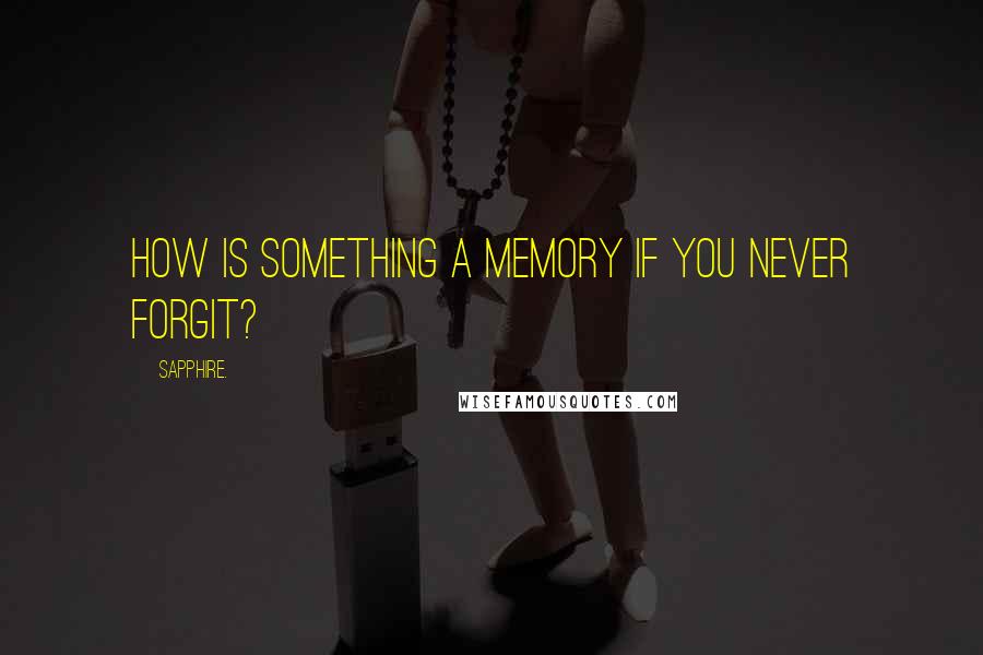 Sapphire. Quotes: How is something a memory if you never forgit?