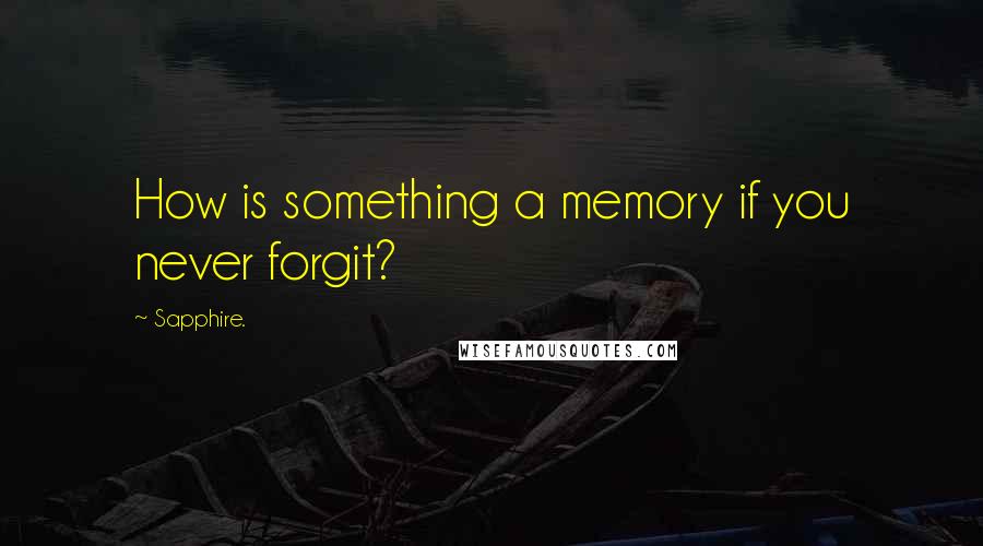 Sapphire. Quotes: How is something a memory if you never forgit?