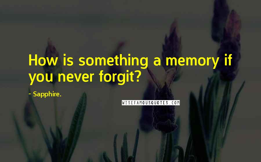 Sapphire. Quotes: How is something a memory if you never forgit?