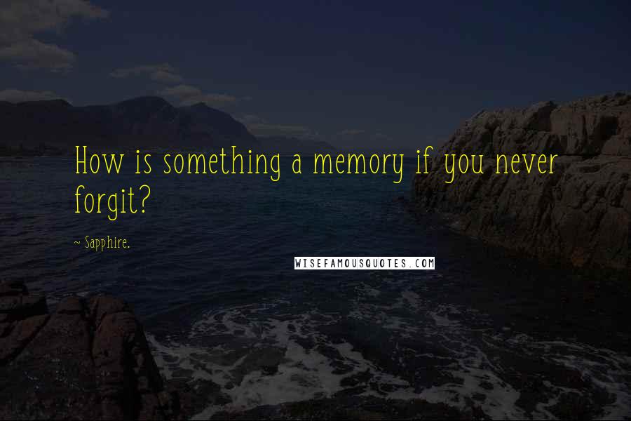 Sapphire. Quotes: How is something a memory if you never forgit?