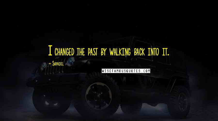 Sapphire. Quotes: I changed the past by walking back into it.