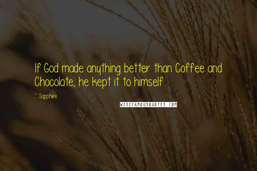 Sapphire. Quotes: If God made anything better than Coffee and Chocolate, he kept it to himself.