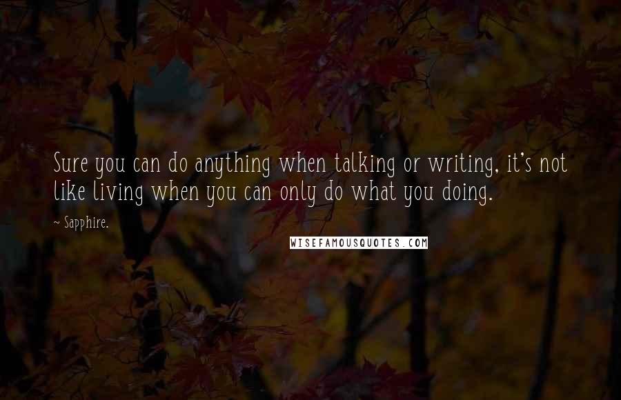 Sapphire. Quotes: Sure you can do anything when talking or writing, it's not like living when you can only do what you doing.