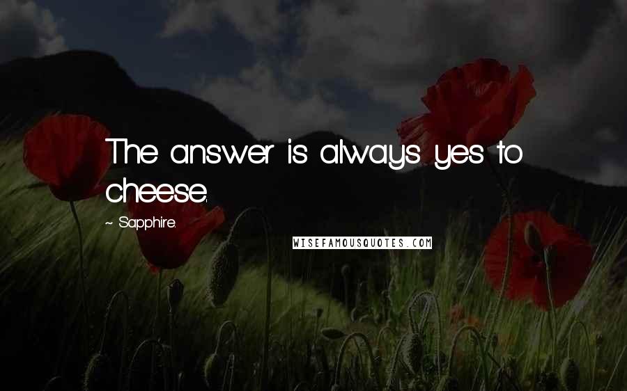 Sapphire. Quotes: The answer is always yes to cheese.