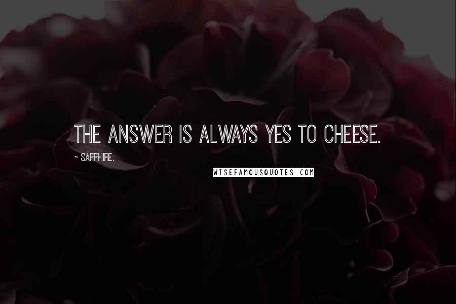 Sapphire. Quotes: The answer is always yes to cheese.