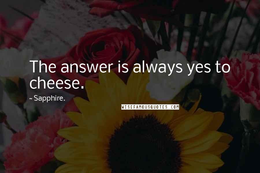 Sapphire. Quotes: The answer is always yes to cheese.