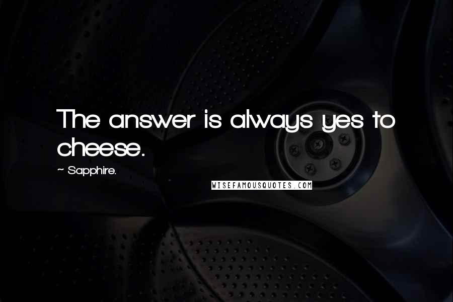 Sapphire. Quotes: The answer is always yes to cheese.