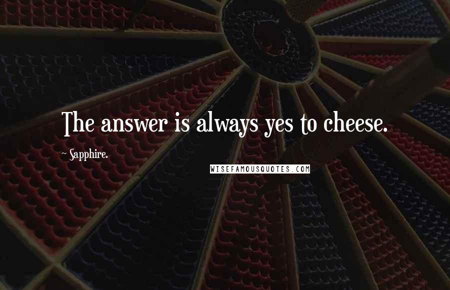 Sapphire. Quotes: The answer is always yes to cheese.