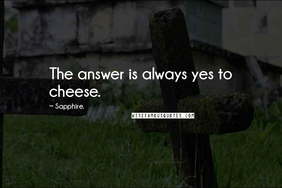 Sapphire. Quotes: The answer is always yes to cheese.