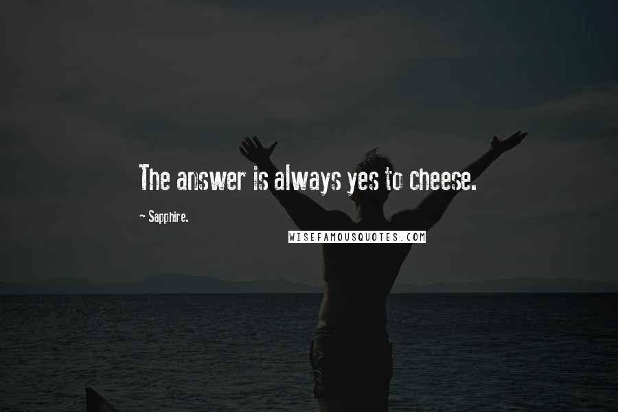 Sapphire. Quotes: The answer is always yes to cheese.