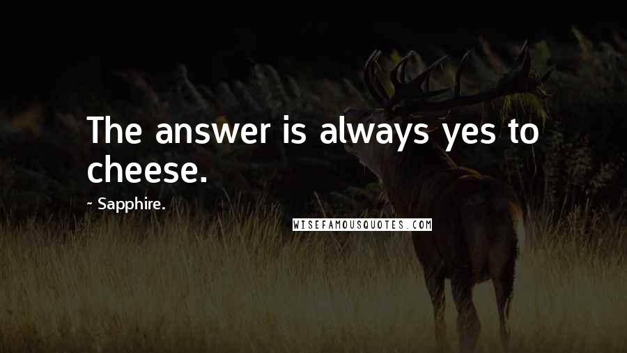 Sapphire. Quotes: The answer is always yes to cheese.