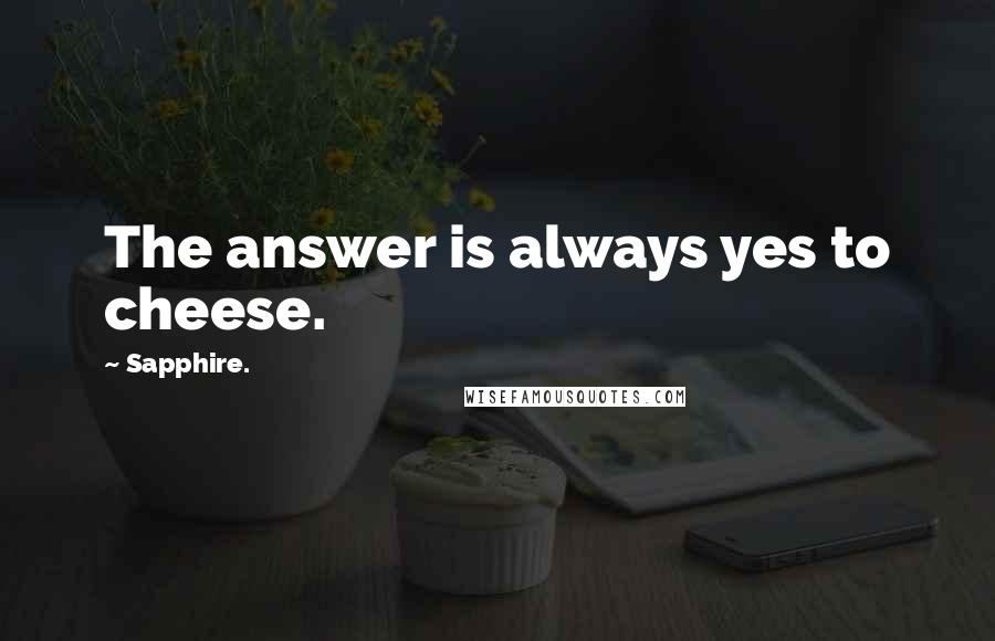 Sapphire. Quotes: The answer is always yes to cheese.