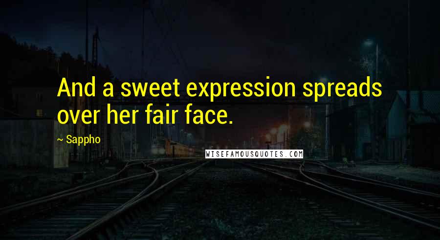 Sappho Quotes: And a sweet expression spreads over her fair face.