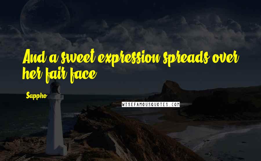 Sappho Quotes: And a sweet expression spreads over her fair face.
