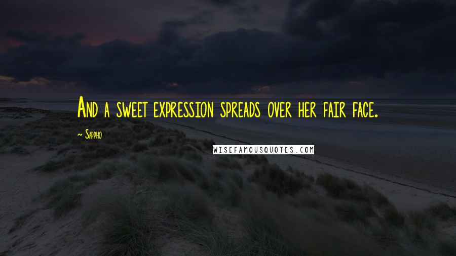 Sappho Quotes: And a sweet expression spreads over her fair face.