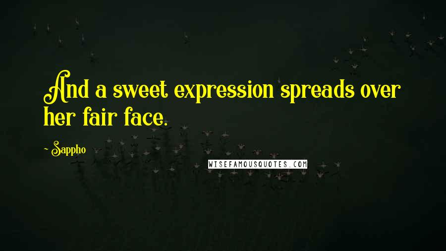 Sappho Quotes: And a sweet expression spreads over her fair face.
