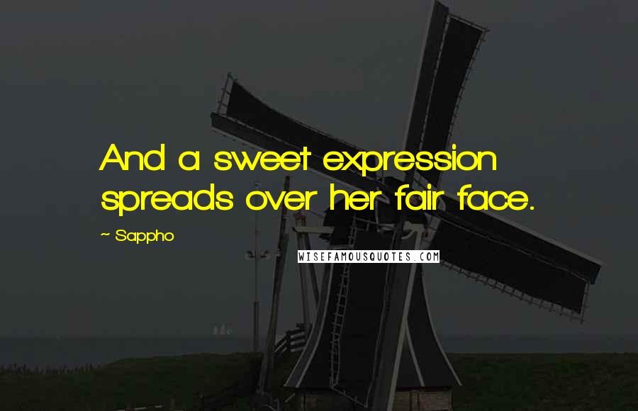 Sappho Quotes: And a sweet expression spreads over her fair face.