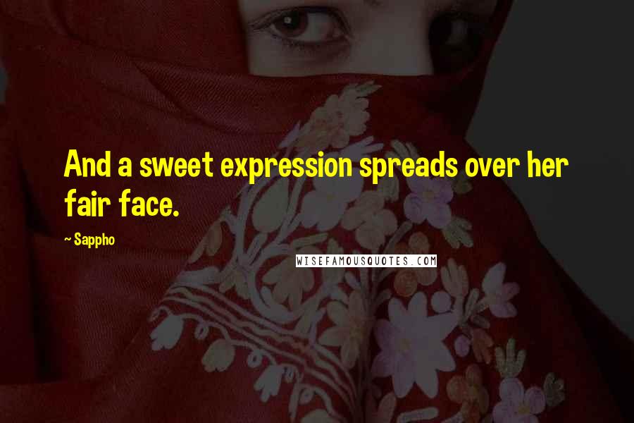 Sappho Quotes: And a sweet expression spreads over her fair face.