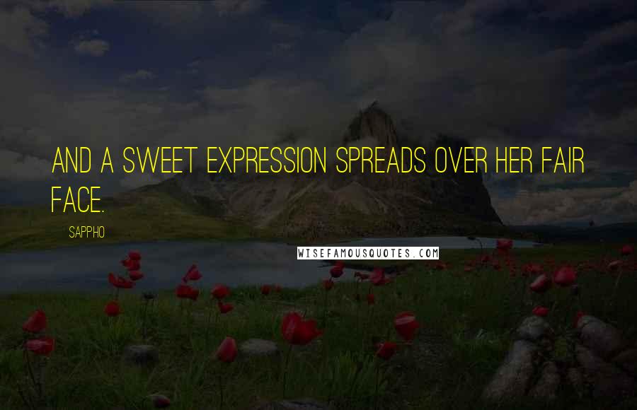 Sappho Quotes: And a sweet expression spreads over her fair face.
