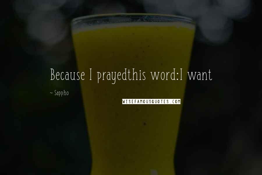 Sappho Quotes: Because I prayedthis word:I want