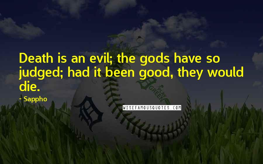 Sappho Quotes: Death is an evil; the gods have so judged; had it been good, they would die.