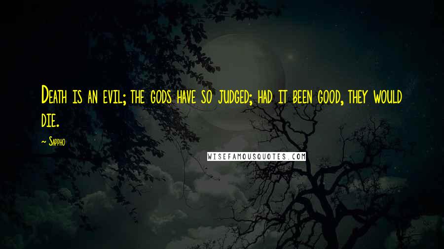 Sappho Quotes: Death is an evil; the gods have so judged; had it been good, they would die.