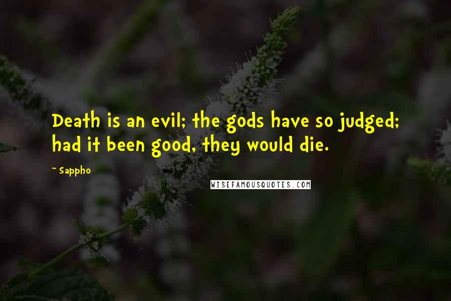Sappho Quotes: Death is an evil; the gods have so judged; had it been good, they would die.