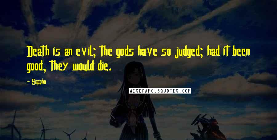 Sappho Quotes: Death is an evil; the gods have so judged; had it been good, they would die.