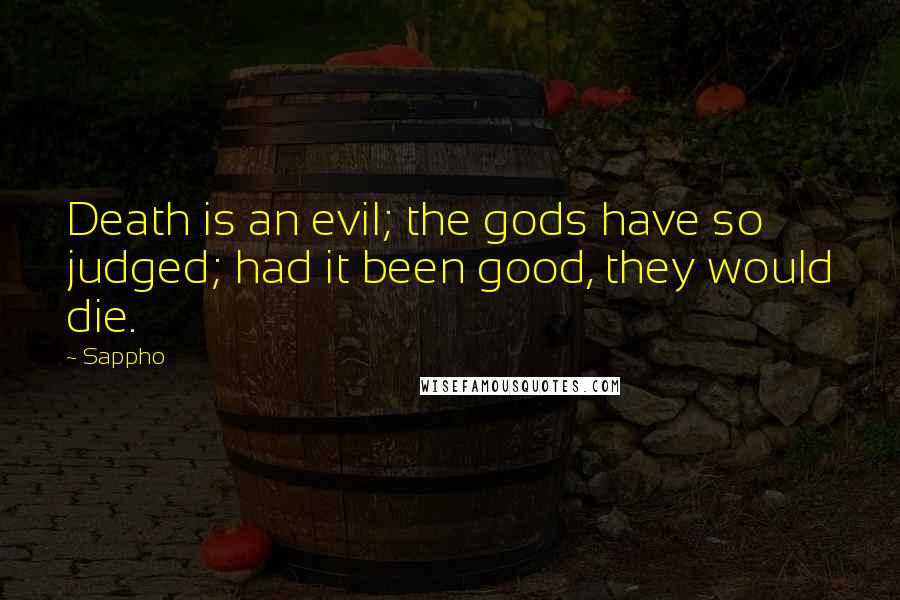 Sappho Quotes: Death is an evil; the gods have so judged; had it been good, they would die.
