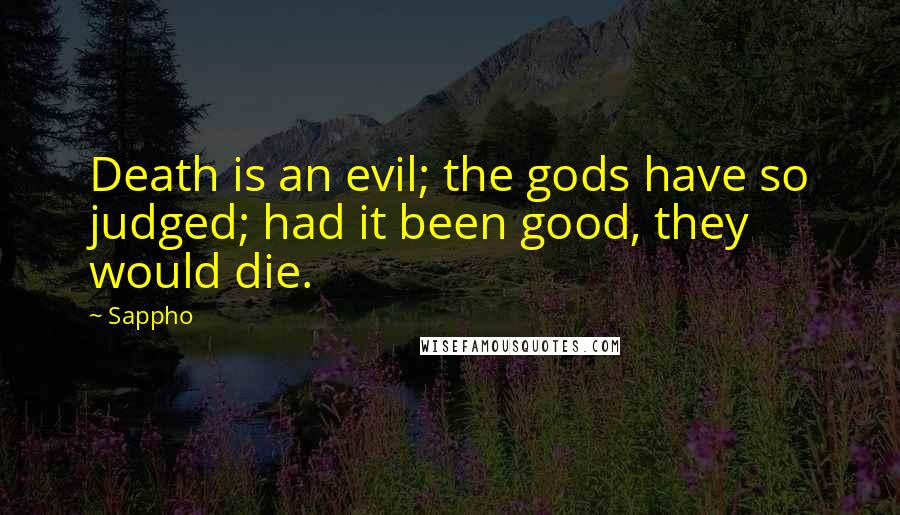 Sappho Quotes: Death is an evil; the gods have so judged; had it been good, they would die.