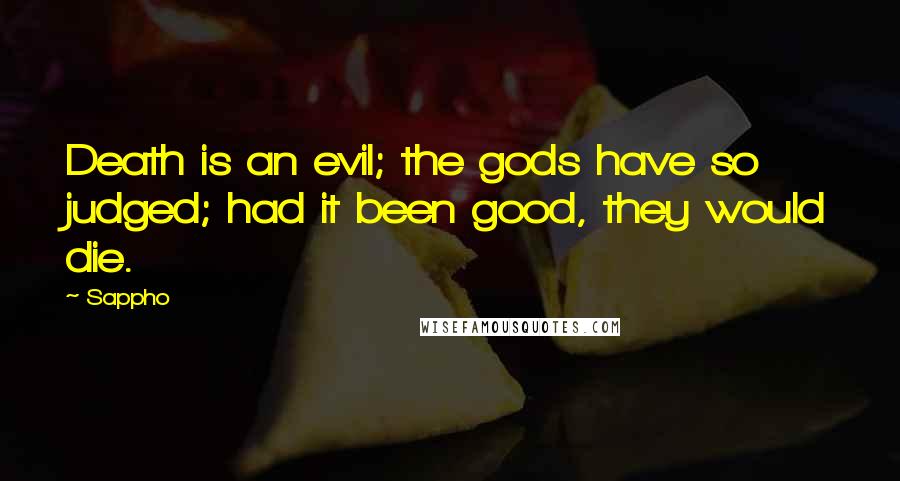 Sappho Quotes: Death is an evil; the gods have so judged; had it been good, they would die.