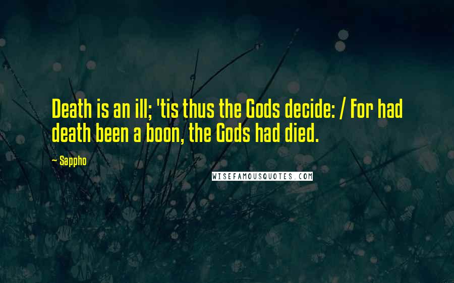 Sappho Quotes: Death is an ill; 'tis thus the Gods decide: / For had death been a boon, the Gods had died.