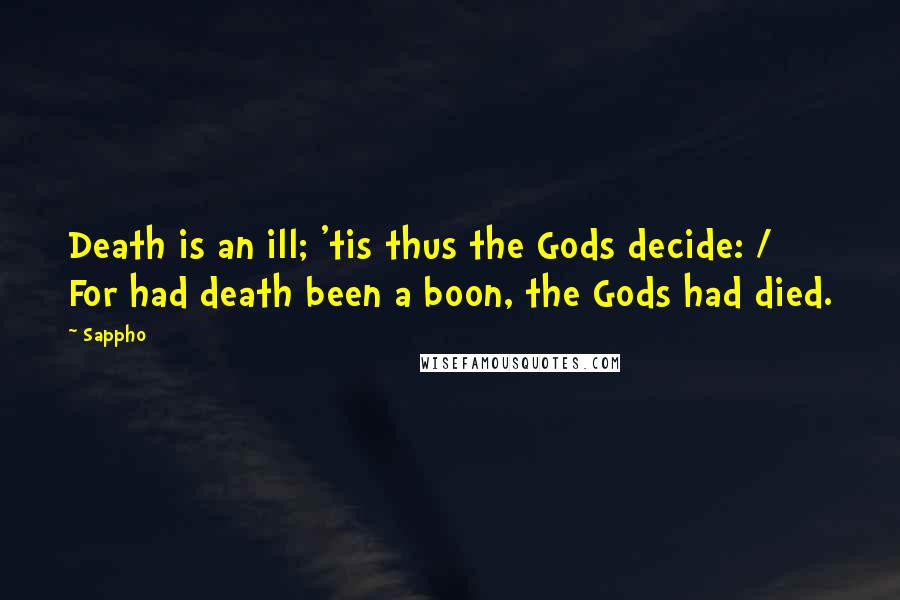 Sappho Quotes: Death is an ill; 'tis thus the Gods decide: / For had death been a boon, the Gods had died.