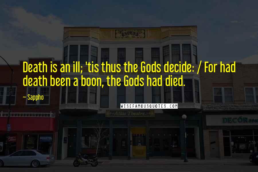 Sappho Quotes: Death is an ill; 'tis thus the Gods decide: / For had death been a boon, the Gods had died.