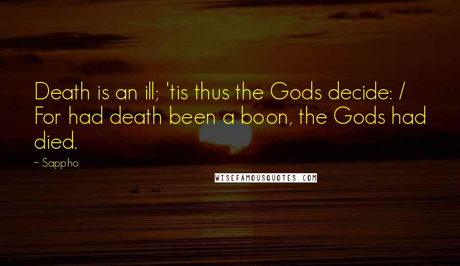 Sappho Quotes: Death is an ill; 'tis thus the Gods decide: / For had death been a boon, the Gods had died.