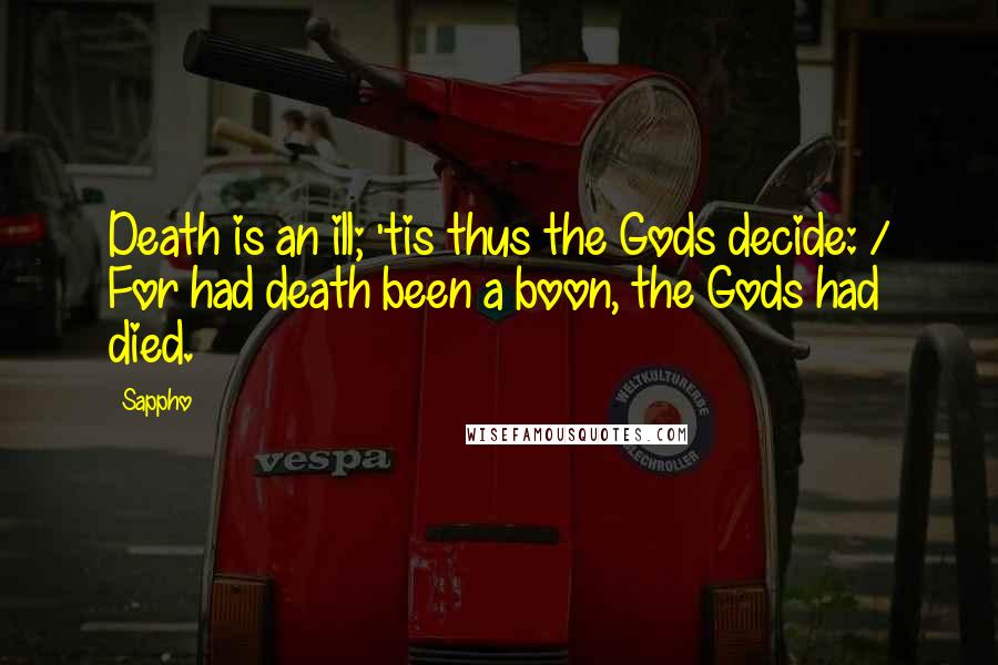 Sappho Quotes: Death is an ill; 'tis thus the Gods decide: / For had death been a boon, the Gods had died.