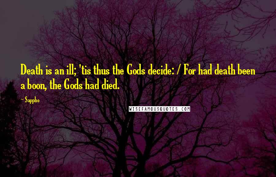 Sappho Quotes: Death is an ill; 'tis thus the Gods decide: / For had death been a boon, the Gods had died.