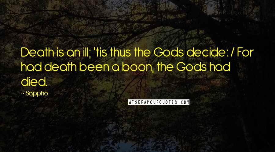 Sappho Quotes: Death is an ill; 'tis thus the Gods decide: / For had death been a boon, the Gods had died.